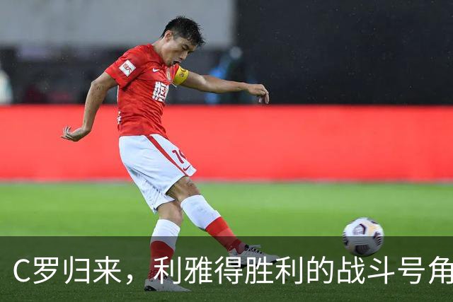 C罗归来，利雅得胜利的战斗号角吹响！